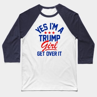 Yes i'm a Trump Girl Get over IT Baseball T-Shirt